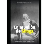 La Rebelión De Shays: La Historia Y El Legado Del Primer Levantamiento Interno De Estados Unidos