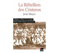 La rébellion des Cristeros l'Église, l'État et le peuple dans la Révolution mexicaine Jean-André Meyer (Auteur)