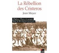 La rébellion des Cristeros l'Église, l'État et le peuple dans la Révolution mexicaine Jean-André Meyer (Auteur)
