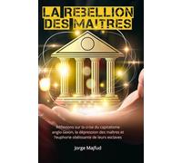 La rébellion des maîtres: Réflexions sur la crise du capitalisme anglo-saxon, la dépression des maîtres et l’euphorie obéissante de leurs esclaves
