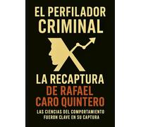 La recaptura de Rafael Caro Quintero: Cuando los métodos tradicionales fallan, las ciencias del comportamiento revelan lo que el fugitivo intenta ocultar