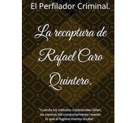 La recaptura de Rafael Caro Quintero: Cuando los métodos tradicionales fallan, las ciencias del comportamiento revelan lo que el fugitivo intenta ocultar