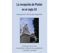 La recepcin de Platn en el siglo XX Edited by Ethel Junco Edited by Claudio C sar Calabrese (Auteur)