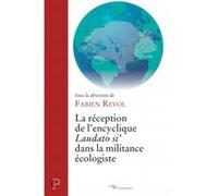 La réception de l'encyclique laudato si' dans la militance écologiste Fabien Revol (Auteur), Serge Latouche (Editeur général)