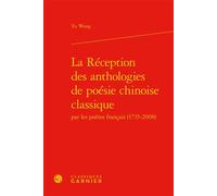 La Réception des anthologies de poésie chinoise classique 1735-2008 - Yu Wang - Classiques Garnier - relié - Essai