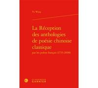 La Réception des anthologies de poésie chinoise classique Yu Wang (Auteur), Didier Alexandre (Collection dirigée par), Dominique Rabaté (Collection dirigée par)