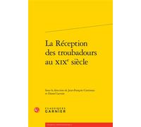 La Réception des troubadours au XIXe siècle - Collectif - Classiques Garnier - broché - Etude