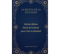 LA RECETA DE LA FELICIDAD: Diario de Gratitud para Crear tu Realidad