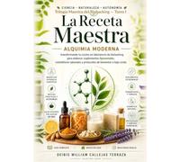 LA RECETA MAESTRA: Alquimia Moderna: Biohacking para elaborar suplementos, cosmética natural y protocolos de bienestar a bajo coste