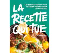 La recette qui tue: Les 50 recettes qui vont changer votre cuisine (et votre vie)