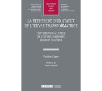 La recherche d un statut de l oeuvre transformatrice Contribution à l'étude de l'œuvre composite en droit d'auteur - LEGER P. - Lgdj - broché - Etude