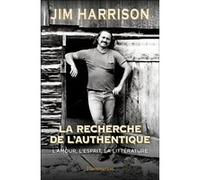 La Recherche de l'authentique Jim Harrison (Auteur), Brice Matthieussent (Traduction)