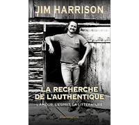 La Recherche de l'authentique: L'amour, l'esprit, la littérature