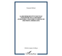 La recherche d'un nouveau paradigme de la décision judiciaire a travers un siècle de doctrine américaine - Françoise Michaut - L'harmattan - broché - Etude