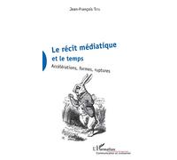 La récit médiatique et le temps: Accélérations, formes, ruptures