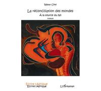 La réconciliation des mondes A la source du Nil - Réjean Côté - L'harmattan - broché - Roman