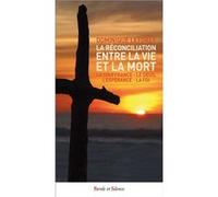 La réconciliation entre la vie et la mort: La souffrance - le deuil - l'espérance - la foi
