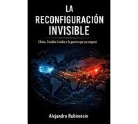 La Reconfiguración Invisible: China, Estados Unidos y la guerra que ya comenzó