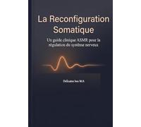 La Reconfiguration Somatique: Un guide clinique ASMR pour la régulation du système nerveux
