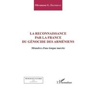 La Reconnaissance Par La France Du Génocide Arménien - Méandres D'une Longue Marche