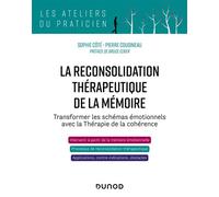 La reconsolidation thérapeutique de la mémoire Transformer les schémas émotionnels avec la thérapie de la cohérence - Sophie Côte - Dunod - broché - Guide