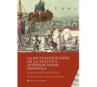 La reconstruccion de la politica internacional española: El reinado de Felipe V
