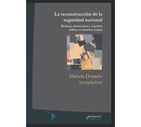 La Reconstrucción De La Seguridad Nacional: Defensa, Democracia Y Cuestión Militar En América Latina