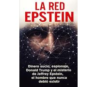 LA RED EPSTEIN: Dinero sucio, espionaje, Donal Trump y el misterio de Jeffrey Epstein, el hombre que nunca debió existir