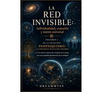 LA RED INVISIBLE: Individualidad, conexión y mente universal: Colección PANPSIQUISMO: La conciencia oculta del universo ¿Y si la mente no fuera una excepción en el cosmos? (VOLUMEN 5)