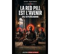 La Red Pill est l'Avenir du Stoïcisme: Comment rester fort, libre et lucide dans un monde instable