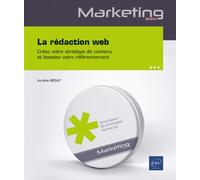 La rédaction web Créez votre stratégie de contenu et boostez votre référencement sur Google - Aurélie Bégat - Eni Editions - broché - Guide
