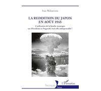 La reddition du Japon en août 1945: L’utilisation de la bombe atomique sur Hiroshima et Nagasaki était-elle indispensable ?