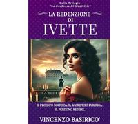 LA REDENZIONE DI IVETTE: Il Peccato Soffoca. Il Sacrificio Purifica. il Perdono Redime.