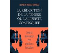La Réduction de la pensée ou la Liberté confisquée Sous la domination des matrices : la rupture - Élisabeth Provost-Vanhecke - Librinova - broché - Essai