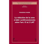 La réduction de la zone à bâtir surdimensionnée selon l'art. 15 al. 2 LAT (Arbeiten aus dem Juristischen Seminar der Universität Freiburg /Travaux de la faculté de droit de l'université de Fribourg) - Waser, Franziska