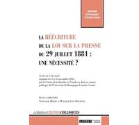 La Réécriture De La Loi Sur La Presse Du 29 Juillet 1881 : Une Nécessité ? - Actes Du Colloque Organisé Les 3 Et 4 Novembre 2016