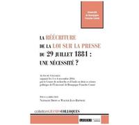 La Réécriture De La Loi Sur La Presse Du 29 Juillet 1881 : Une Nécessité ? - Actes Du Colloque Organisé Les 3 Et 4 Novembre 2016