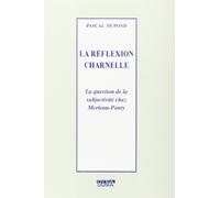 La réflexion charnelle. La question de la subjectivité chez Merleau-Ponty