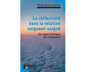 La réflexivité dans la relation soignant-soigné Un regard éthique sur l'empathie - Olivier Nkulu Kabamba - L'harmattan - broché - Essai