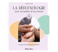 La réflexologie pour les bébés et les enfants: Soulagez les petits maux du quotidien