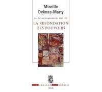 La Refondation des pouvoirs. Les Forces imaginantes du droit, 3 Tome 3 Les forces imaginantes du droit - Mireille Delmas-Marty - Seuil - broché - Etude