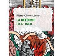 La Réforme (1517-1564) Pierre-Olivier Lechot (Auteur)