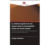 La réforme agraire et son impact dans la municipalité locale du Grand Letaba: Une phase décisive dans la mise en ¿uvre des politiques dans la province du Limpopo, en Afrique du Sud