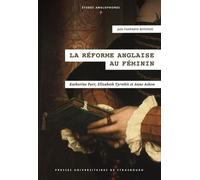 La Réforme anglaise au féminin: Katherine Parr, Elizabeth Tyrwhit et Anne Askew