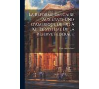 La Réforme Bancaire Aux États-Unis D'amérique De 1913 À 1921, Le Système De La Réserve Fédérale;