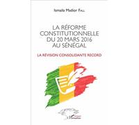 La réforme constitutionnelle du 20 mars 2016 au Sénégal La révision consolidante record - Ismaïla Madior Fall - L'harmattan - broché - Essai