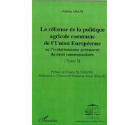 La réforme de la politique agricole commune de l'union europeenne Ou l'évolutionnisme du droit communautaire - Tomes I - Valérie Adam - L'harmattan - broché - Etude