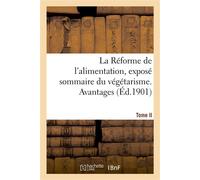 La Réforme de l'alimentation, exposé sommaire du végétarisme. Tome II Avantages au point de vue moral, économique et social - Société végétarienne de France - Hachette Bnf - broché - Livre