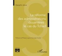 La réforme des administrations douanières : le cas du Tchad Djargollo Jairus (Auteur), Georges Cavalier (Préface), Philippe Luppi (Préface)