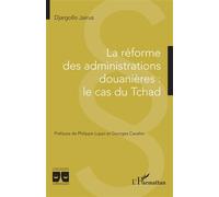 La réforme des administrations douanières : le cas du Tchad - Djargollo Jairus - L'harmattan - broché - Etude